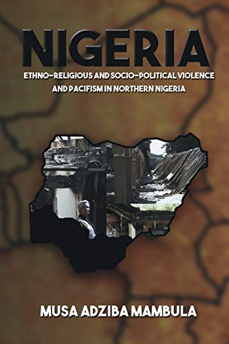 Nigeria Ethno-Religious And Socio-Political Violence And Pacifism In Northern N [Paperback]