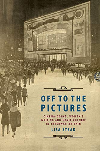 Off to the Pictures Cinemagoing, Womens Writing and Movie Culture in Interar  [Paperback]