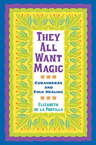 They All Want Magic Curanderas And Folk Healing (rio Grande/ro Bravo  Borderl [Paperback]