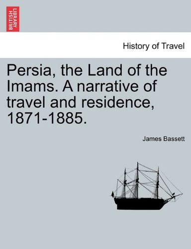 Persia, the Land of the Imams a Narrative of Travel and Residence, 1871-1885 [Paperback]