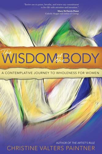 The Wisdom Of The Body: A Contemplative Journey To Wholeness For Women [Paperback]