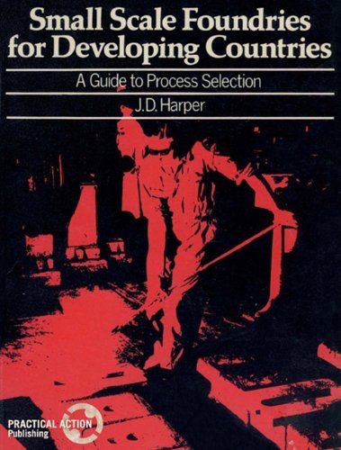 Small Scale Foundries for Developing Countries  A Guide to Process Selection [Paperback]