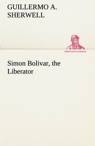 Simon Bolivar, The Liberator (tredition Classics) [Paperback]