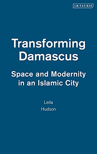 Transforming Damascus Space and Modernity in an Islamic City [Hardcover]