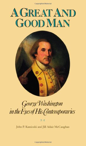 A Great and Good Man: George Washington in the Eyes of His Contemporaries [Paperback]