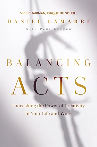 Balancing Acts: Unleashing the Power of Creativity in Your Life and Work [Hardcover]