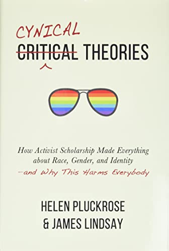 Cynical Theories: How Activist Scholarship Made Everything about Race, Gender, a [Hardcover]