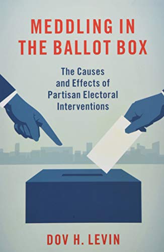 Meddling in the Ballot Box: The Causes and Effects of Partisan Electoral Interve [Paperback]