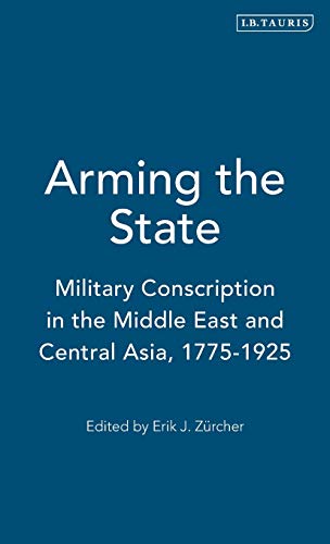 Arming the State Military Conscription in the Middle East and Central Asia, 177 [Hardcover]