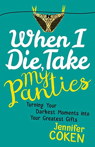 When I Die, Take My Panties Turning Your Darkest Moments into Your Greatest Gif [Paperback]