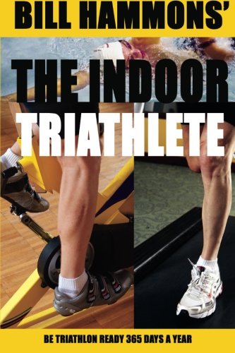 The Indoor Triathlete Be Triathlon Ready 365 Days A Year. [Paperback]