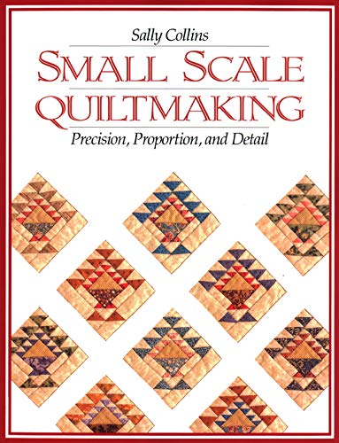 Small Scale Quiltmaking. Precision, Proportion, and Detail [Paperback]