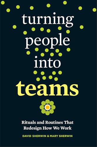 Turning People into Teams: Rituals and Routines That Redesign How We Work [Paperback]