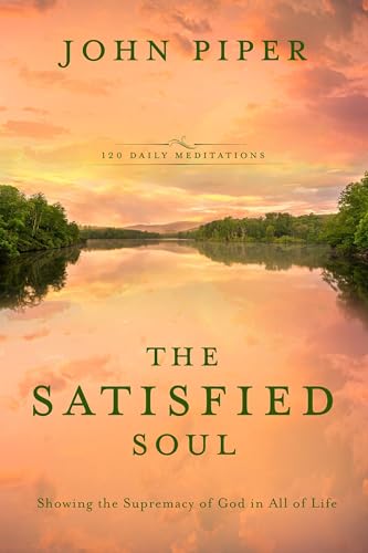 The Satisfied Soul: Showing the Supremacy of God in All of Life [Hardcover]