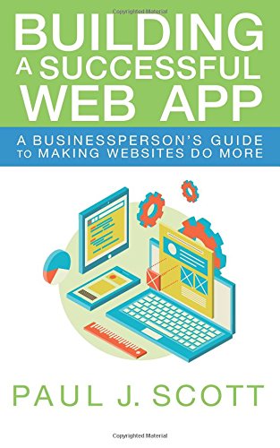 Building A Successful Web App A Businessperson's Guide To Making Websites Do Mo [Paperback]