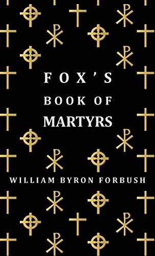 Fox's Book Of Martyrs - A History Of The Lives, Sufferings And Triumphant Deaths [Hardcover]