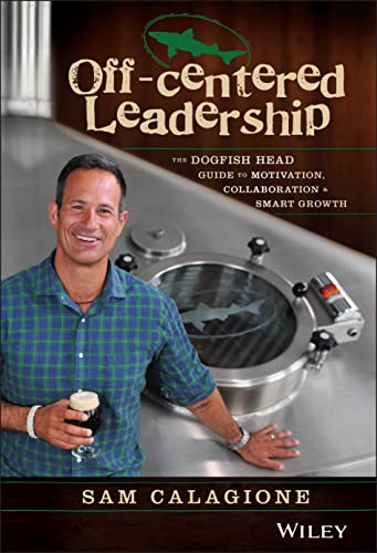 Off-Centered Leadership The Dogfish Head Guide to Motivation, Collaboration and [Hardcover]