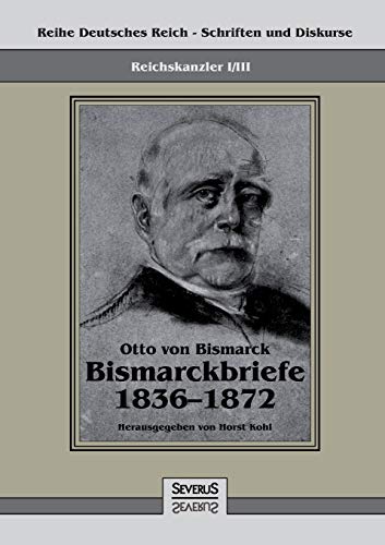 Reichskanzler Otto Von Bismarck - Bismarckbriefe 1836-1872. Hrsg. Von Horst Kohl [Paperback]