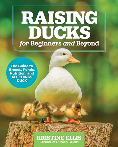 Raising Ducks for Beginners and Beyond: The Guide to Breeds, Ponds, Nutrition, a [Paperback]