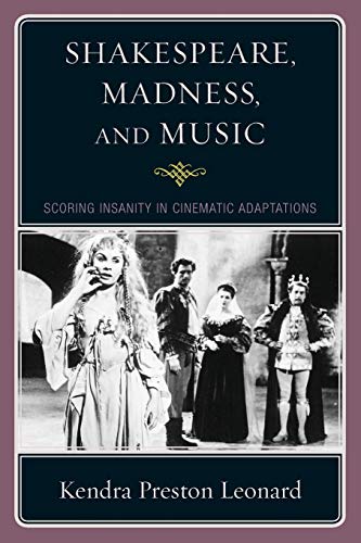 Shakespeare, Madness, and Music Scoring Insanity in Cinematic Adaptations [Paperback]