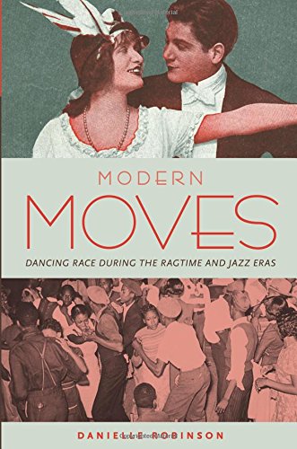 Modern Moves: Dancing Race during the Ragtime and Jazz Eras [Paperback]