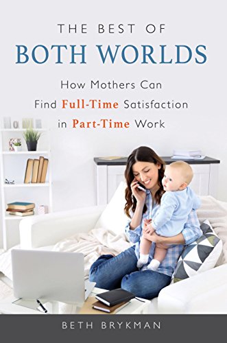 The Best of Both Worlds: How Mothers Can Find Full-time Satisfaction in Part-tim [Paperback]