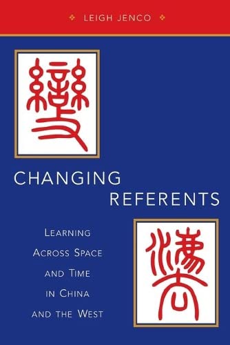 Changing Referents: Learning Across Space and Time in China and the West [Paperback]