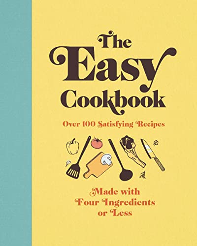 The Easy Cookbook: Over 100 Satisfying Recipes Made with Four Ingredients or Les [Hardcover]