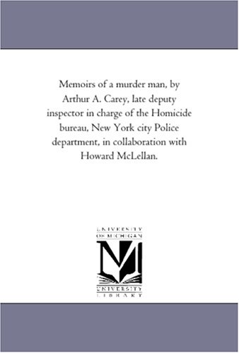 Memoirs Of A Murder Man, By Arthur A. Carey, Late Deputy Inspector In Charge Of  [Paperback]