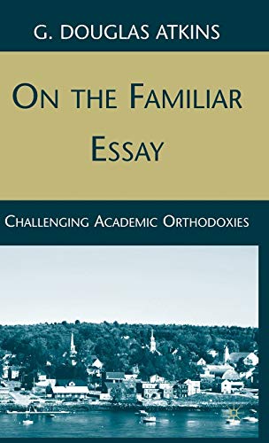 On the Familiar Essay: Challenging Academic Orthodoxies [Hardcover]