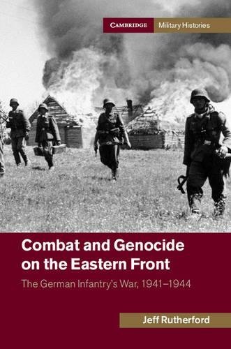 Combat and Genocide on the Eastern Front The German Infantry's War, 19411944 [Paperback]