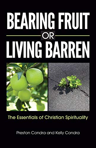 Bearing Fruit or Living Barren  The Essentials of Christian Spirituality [Paperback]