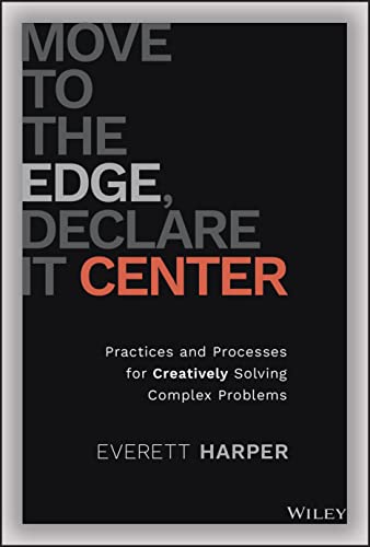 Move to the Edge, Declare it Center: Practices and Processes for Creatively Solv [Hardcover]