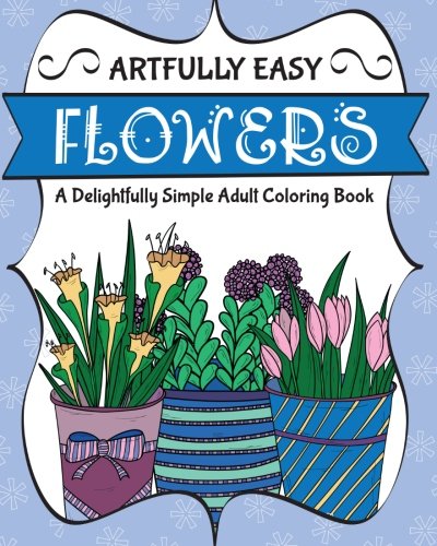 Artfully Easy Floers A Delightfully Simple Adult Coloring Book (artfully Easy  [Paperback]