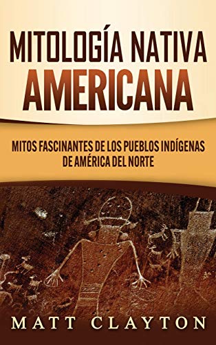 Mitologa Nativa Americana  Mitos Fascinantes de Los Pueblos Indgenas de Amri [Hardcover]