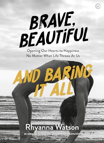 Brave, Beautiful and Baring it All: Opening Our Hearts to Happiness No Matter Wh [Paperback]