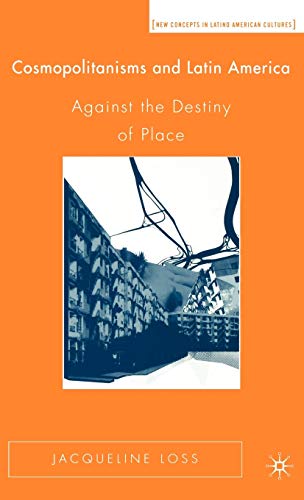 Cosmopolitanisms and Latin America: Against the Destiny of Place [Hardcover]