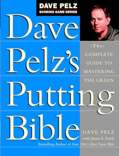 Dave Pelz's Putting Bible: The Complete Guide to Mastering the Green [Hardcover]