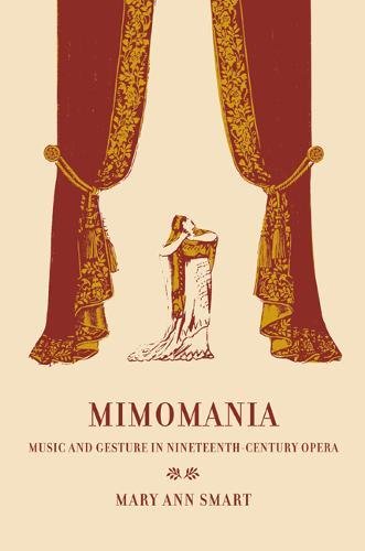 Mimomania Music and Gesture in Nineteenth-Century Opera [Paperback]