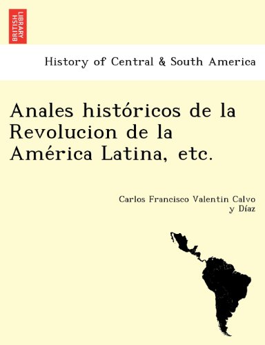 Anales Histo'ricos de la Revolucion de la Ame'rica Latina, Etc [Paperback]