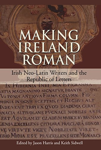 Making Ireland Roman: Irish Neo-Latin Writers and the Republic of Letters [Hardcover]