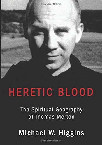 Heretic Blood The Spiritual Geography Of Thomas Merton [Paperback]