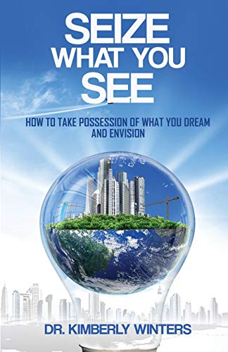 Seize What You See  Ho to Take Possession of What You Dream and Envision [Paperback]