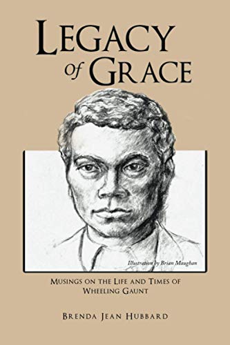 Legacy of Grace  Musings on the Life and Times of Wheeling Gaunt [Paperback]