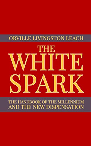 White Spark  A Handbook of the Millennium and the Ne Dispensation [Paperback]