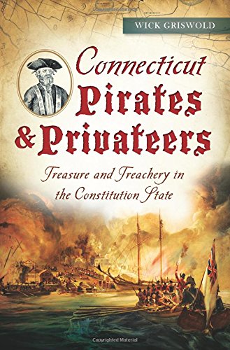 Connecticut Pirates & Privateers:: Treasure and Treachery in the Constitutio [Paperback]