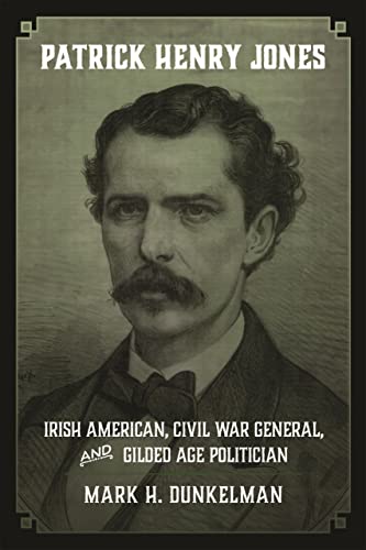 Patrick Henry Jones: Irish American, Civil War General, And Gilded Age Politicia [Hardcover]