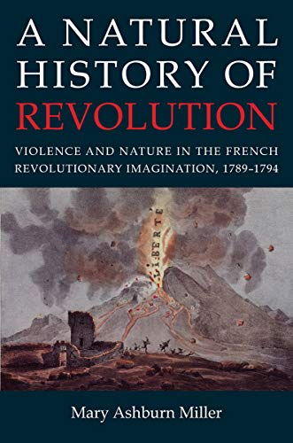 A Natural History Of Revolution Violence And Nature In The French Revolutionary [Hardcover]