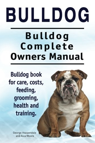 Bulldog. Bulldog Complete Oners Manual. Bulldog Book For Care, Costs, Feeding,  [Paperback]