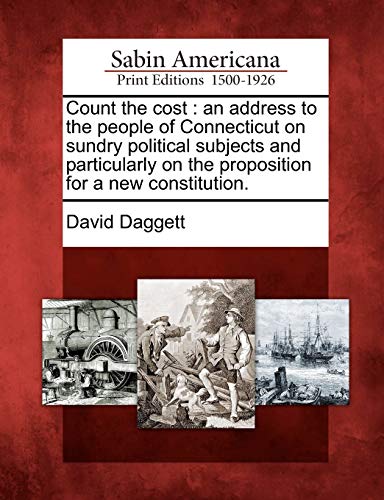 Count the Cost  An Address to the People of Connecticut on Sundry Political Sub [Paperback]